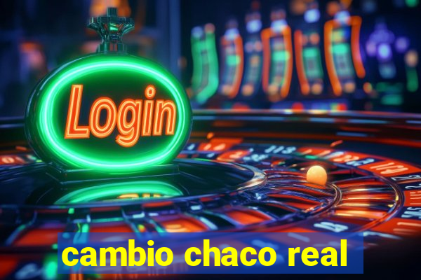 cambio chaco real